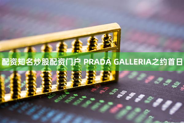 配资知名炒股配资门户 PRADA GALLERIA之约首日
