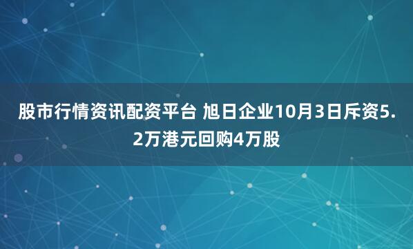 股市行情资讯配资平台 旭日企业10月3日斥资5.2万港元回购4万股