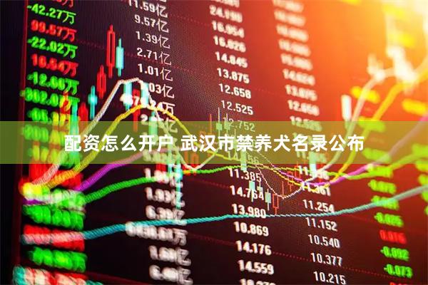 配资怎么开户 武汉市禁养犬名录公布